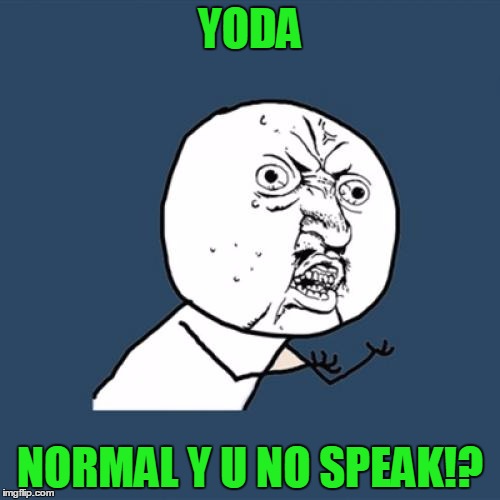 Y U No | YODA; NORMAL Y U NO SPEAK!? | image tagged in memes,y u no | made w/ Imgflip meme maker