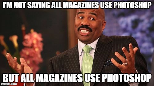 Photoshop magazines
 | I'M NOT SAYING ALL MAGAZINES USE PHOTOSHOP; BUT ALL MAGAZINES USE PHOTOSHOP | image tagged in memes,steve harvey | made w/ Imgflip meme maker