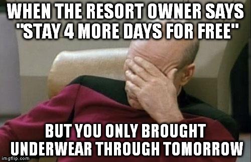 wonder if there is a laundromat nearby? | WHEN THE RESORT OWNER SAYS "STAY 4 MORE DAYS FOR FREE"; BUT YOU ONLY BROUGHT UNDERWEAR THROUGH TOMORROW | image tagged in memes,captain picard facepalm | made w/ Imgflip meme maker