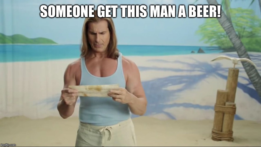 Fabio Message In A Bottle | SOMEONE GET THIS MAN A BEER! | image tagged in fabio message in a bottle | made w/ Imgflip meme maker