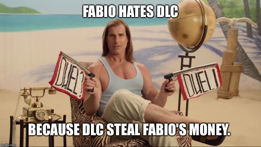 Fabio Duel | FABIO HATES DLC BECAUSE DLC STEAL FABIO'S MONEY. | image tagged in fabio duel | made w/ Imgflip meme maker