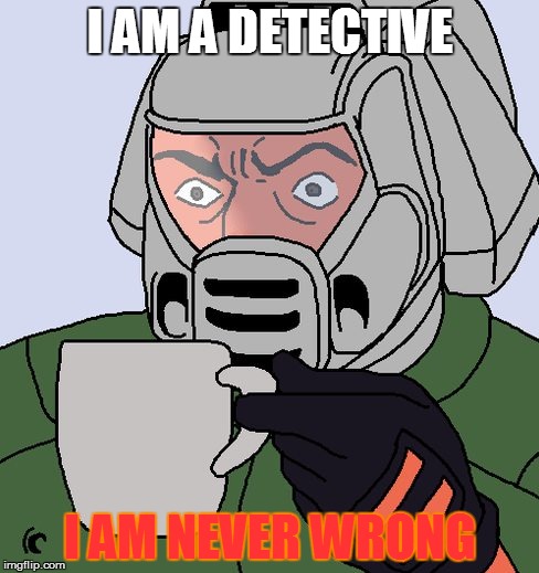 detective Doom guy | I AM A DETECTIVE I AM NEVER WRONG | image tagged in detective doom guy | made w/ Imgflip meme maker