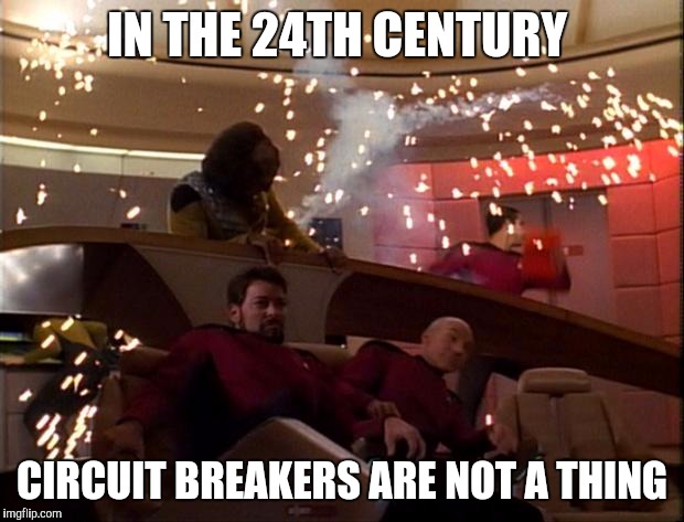 Star Trek Bridge Explosions | IN THE 24TH CENTURY; CIRCUIT BREAKERS ARE NOT A THING | image tagged in star trek bridge explosions | made w/ Imgflip meme maker