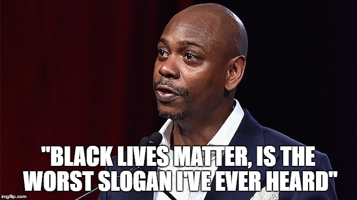 intelligent  | "BLACK LIVES MATTER, IS THE WORST SLOGAN I'VE EVER HEARD" | image tagged in dave chappelle | made w/ Imgflip meme maker