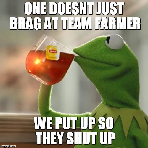 But That's None Of My Business Meme | ONE DOESNT JUST BRAG AT TEAM FARMER; WE PUT UP SO THEY SHUT UP | image tagged in memes,but thats none of my business,kermit the frog | made w/ Imgflip meme maker
