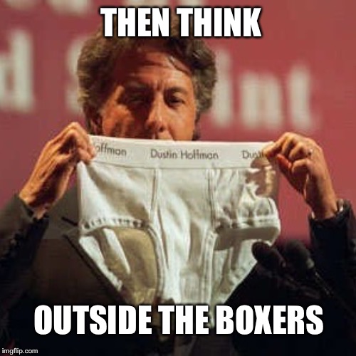 THEN THINK OUTSIDE THE BOXERS | made w/ Imgflip meme maker