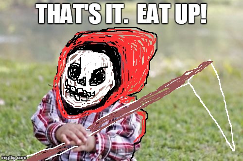 Evil Toddler Meme | THAT'S IT.  EAT UP! | image tagged in memes,evil toddler | made w/ Imgflip meme maker