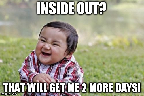 Evil Toddler Meme | INSIDE OUT? THAT WILL GET ME 2 MORE DAYS! | image tagged in memes,evil toddler | made w/ Imgflip meme maker