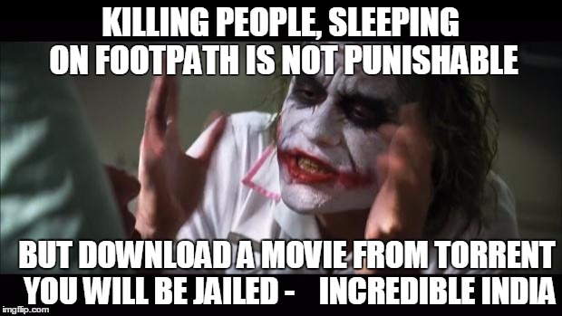 And everybody loses their minds Meme | KILLING PEOPLE, SLEEPING ON FOOTPATH IS NOT PUNISHABLE; BUT DOWNLOAD A MOVIE FROM TORRENT YOU WILL BE JAILED - 


INCREDIBLE INDIA | image tagged in memes,and everybody loses their minds | made w/ Imgflip meme maker