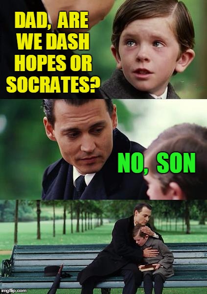 Finding Neverland Meme | DAD,  ARE WE DASH HOPES OR SOCRATES? NO,  SON | image tagged in memes,finding neverland | made w/ Imgflip meme maker