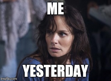 Bad Wife Worse Mom Meme | ME; YESTERDAY | image tagged in memes,bad wife worse mom | made w/ Imgflip meme maker