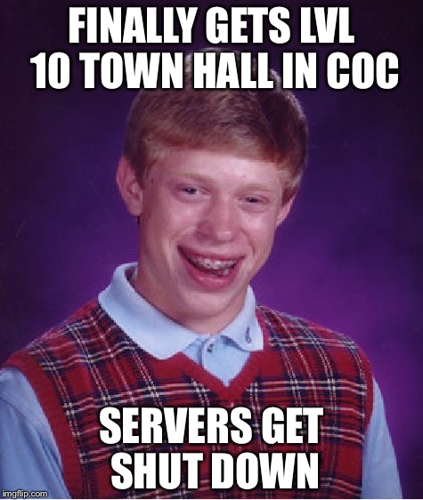 Bad Luck Brian | FINALLY GETS LVL 10 TOWN HALL IN COC; SERVERS GET SHUT DOWN | image tagged in memes,bad luck brian | made w/ Imgflip meme maker