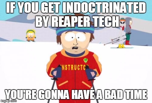 Super Cool Ski Instructor Meme | IF YOU GET INDOCTRINATED BY REAPER TECH; YOU'RE GONNA HAVE A BAD TIME | image tagged in memes,super cool ski instructor | made w/ Imgflip meme maker