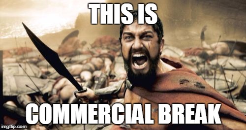 Sparta Leonidas Meme | THIS IS; COMMERCIAL BREAK | image tagged in memes,sparta leonidas | made w/ Imgflip meme maker