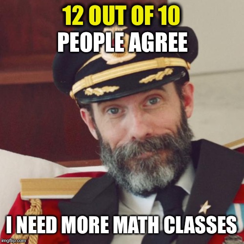 Captain Obvious Surveys | 12 OUT OF 10; PEOPLE AGREE; I NEED MORE MATH CLASSES | image tagged in captain obvious,memes | made w/ Imgflip meme maker