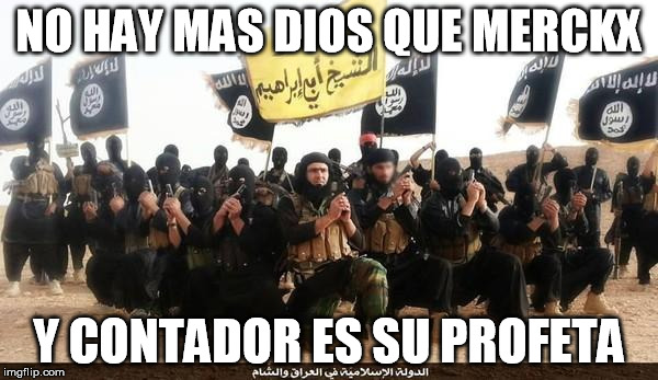 ISIS Jihad Terrorists | NO HAY MAS DIOS QUE MERCKX; Y CONTADOR ES SU PROFETA | image tagged in isis jihad terrorists | made w/ Imgflip meme maker