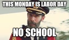 THIS MONDAY IS LABOR DAY NO SCHOOL | made w/ Imgflip meme maker