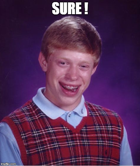 Bad Luck Brian Meme | SURE ! | image tagged in memes,bad luck brian | made w/ Imgflip meme maker