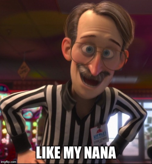 LIKE MY NANA | made w/ Imgflip meme maker