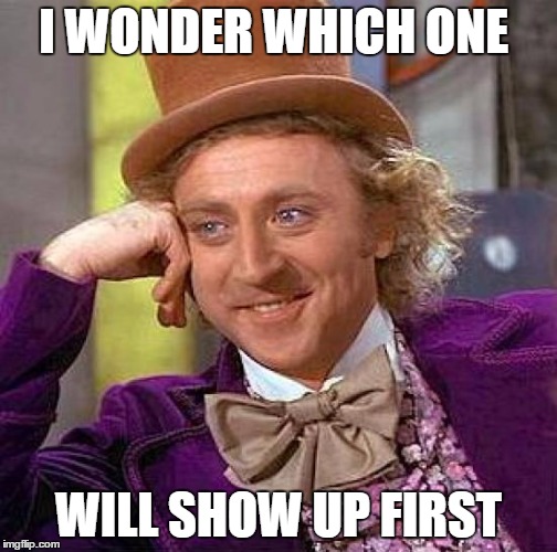 Creepy Condescending Wonka Meme | I WONDER WHICH ONE WILL SHOW UP FIRST | image tagged in memes,creepy condescending wonka | made w/ Imgflip meme maker