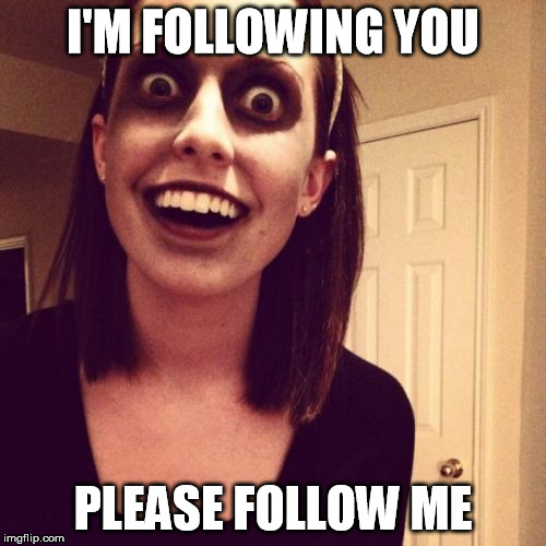 Zombie Overly Attached Girlfriend | I'M FOLLOWING YOU; PLEASE FOLLOW ME | image tagged in memes,zombie overly attached girlfriend | made w/ Imgflip meme maker