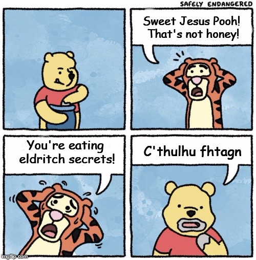 "Ph'nglui mglw'nafh C'thulhu R'lyeh wgah'nagl fhtagn" | Sweet Jesus Pooh! That's not honey! You're eating eldritch secrets! C'thulhu fhtagn | image tagged in sweet jesus pooh,memes,lovecraft,cthulhu,cthulhu fhtagn,funny | made w/ Imgflip meme maker