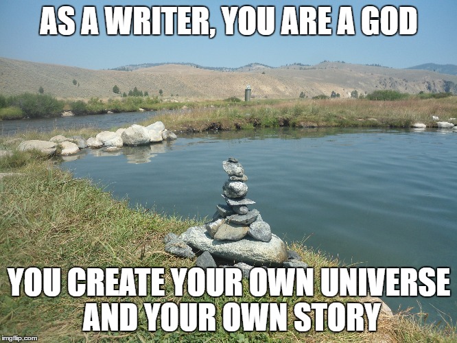 Writer Power | AS A WRITER, YOU ARE A GOD; YOU CREATE YOUR OWN UNIVERSE AND YOUR OWN STORY | image tagged in writing,creativity,power | made w/ Imgflip meme maker