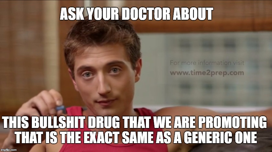 ASK YOUR DOCTOR ABOUT; THIS BULLSHIT DRUG THAT WE ARE PROMOTING THAT IS THE EXACT SAME AS A GENERIC ONE | image tagged in funny | made w/ Imgflip meme maker