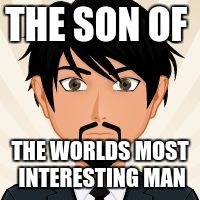 THE SON OF; THE WORLDS MOST INTERESTING MAN | image tagged in the most interesting man in the world | made w/ Imgflip meme maker