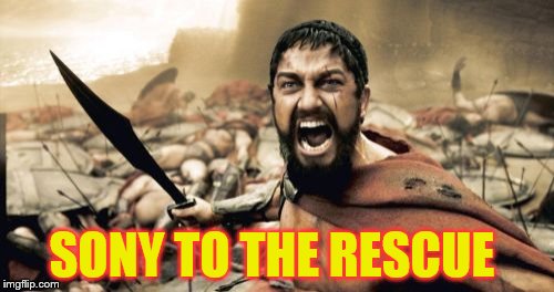 Sparta Leonidas Meme | SONY TO THE RESCUE | image tagged in memes,sparta leonidas | made w/ Imgflip meme maker