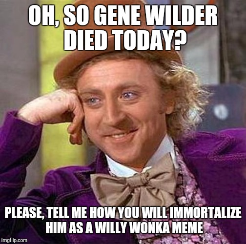 I thought you his friend. Condescending Wonka.