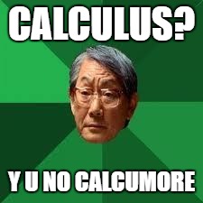 Asian Dad | CALCULUS? Y U NO CALCUMORE | image tagged in asian dad | made w/ Imgflip meme maker