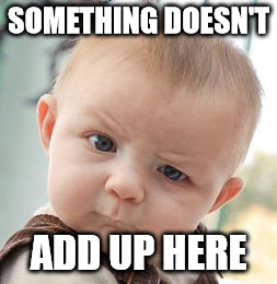 Skeptical Baby Meme | SOMETHING DOESN'T ADD UP HERE | image tagged in memes,skeptical baby | made w/ Imgflip meme maker