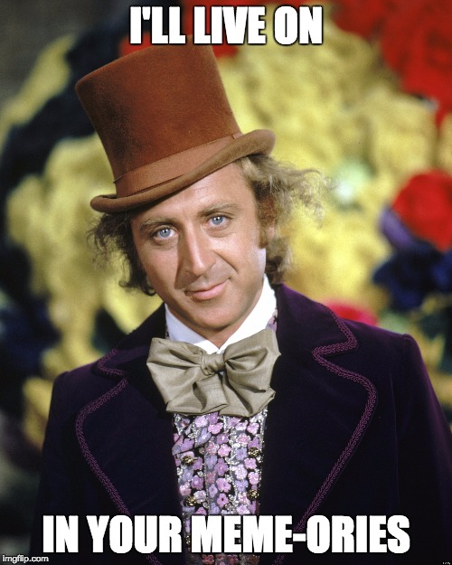Gene Wilder | I'LL LIVE ON; IN YOUR MEME-ORIES | image tagged in gene wilder | made w/ Imgflip meme maker