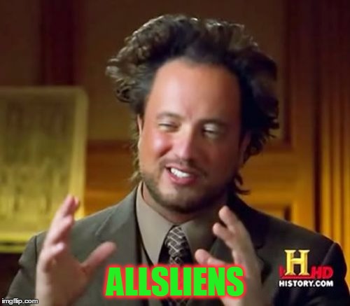 Ancient Aliens Meme | ALLSLIENS | image tagged in memes,ancient aliens | made w/ Imgflip meme maker