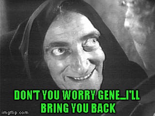 DON'T YOU WORRY GENE...I'LL BRING YOU BACK | made w/ Imgflip meme maker