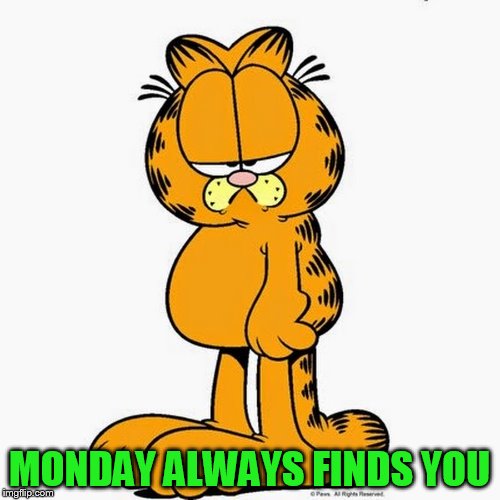 MONDAY ALWAYS FINDS YOU | made w/ Imgflip meme maker