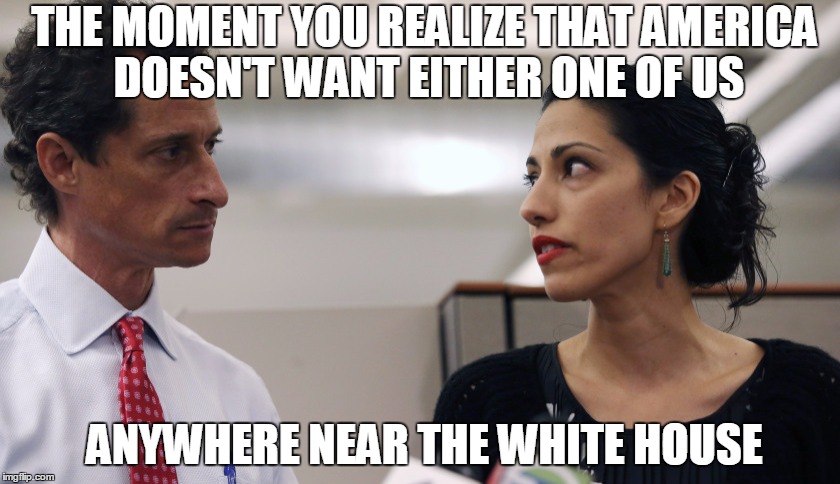 Anthony Weiner and Huma Abedin |  THE MOMENT YOU REALIZE THAT AMERICA DOESN'T WANT EITHER ONE OF US; ANYWHERE NEAR THE WHITE HOUSE | image tagged in anthony weiner and huma abedin,anthony weiner,huma abedin,hillary clinton,election 2016 | made w/ Imgflip meme maker