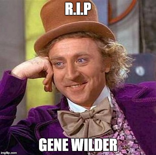 The Original Willy Wonka | R.I.P; GENE WILDER | image tagged in memes,creepy condescending wonka | made w/ Imgflip meme maker