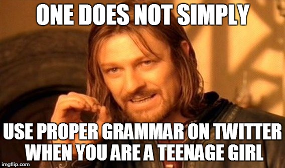 One Does Not Simply | ONE DOES NOT SIMPLY; USE PROPER GRAMMAR ON TWITTER WHEN YOU ARE A TEENAGE GIRL | image tagged in memes,one does not simply | made w/ Imgflip meme maker