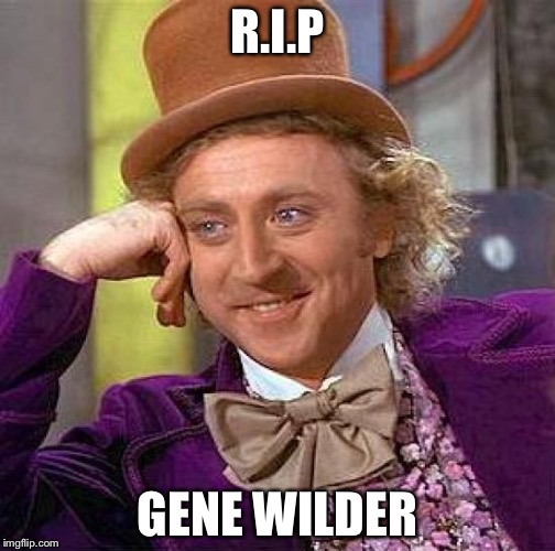 So... Sad news... Gene Wilder... The guy that played the Willy Wonka in this meme... Has died...
#RIPgenewilder | R.I.P; GENE WILDER | image tagged in memes,creepy condescending wonka,respect,donald trump,harambe,stop reading the tags | made w/ Imgflip meme maker