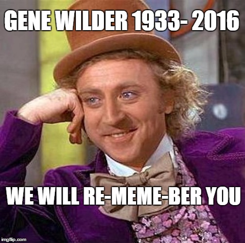 Gene Wilder | GENE WILDER
1933- 2016; WE WILL RE-MEME-BER YOU | image tagged in memes,creepy condescending wonka | made w/ Imgflip meme maker