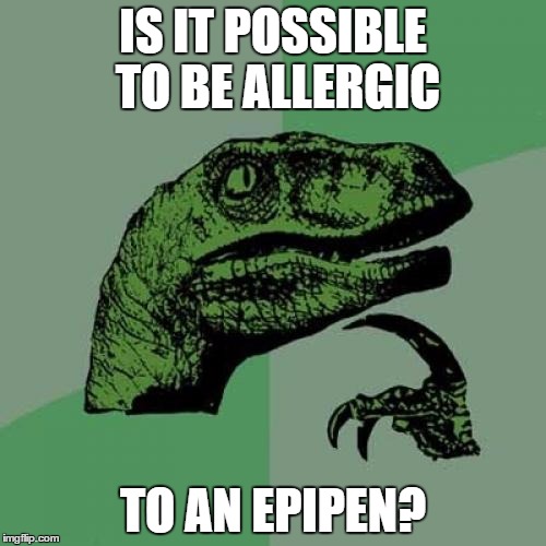 Philosoraptor Meme | IS IT POSSIBLE TO BE ALLERGIC; TO AN EPIPEN? | image tagged in memes,philosoraptor | made w/ Imgflip meme maker