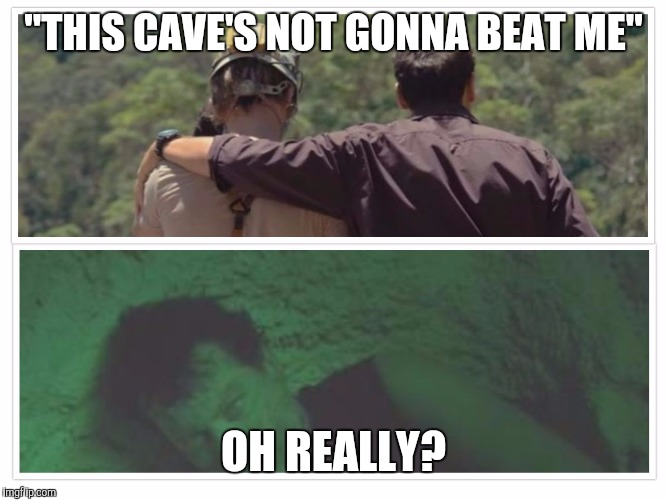 "THIS CAVE'S NOT GONNA BEAT ME"; OH REALLY? | image tagged in now then later sanctum | made w/ Imgflip meme maker