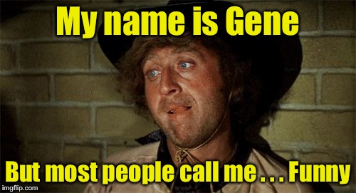 Rest in peace funny guy |  My name is Gene; But most people call me . . . Funny | image tagged in gene wilder,memes | made w/ Imgflip meme maker