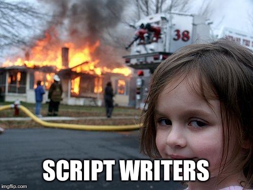 Disaster Girl Meme | SCRIPT WRITERS | image tagged in memes,disaster girl | made w/ Imgflip meme maker