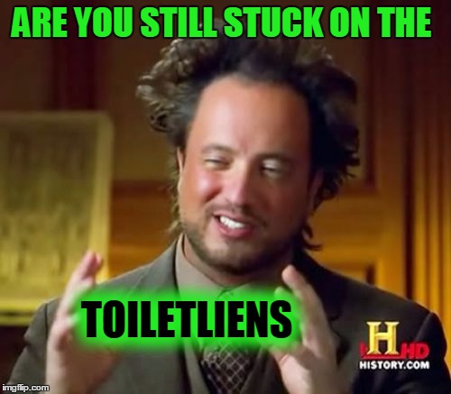 Ancient Aliens Meme | ARE YOU STILL STUCK ON THE TOILETLIENS | image tagged in memes,ancient aliens | made w/ Imgflip meme maker