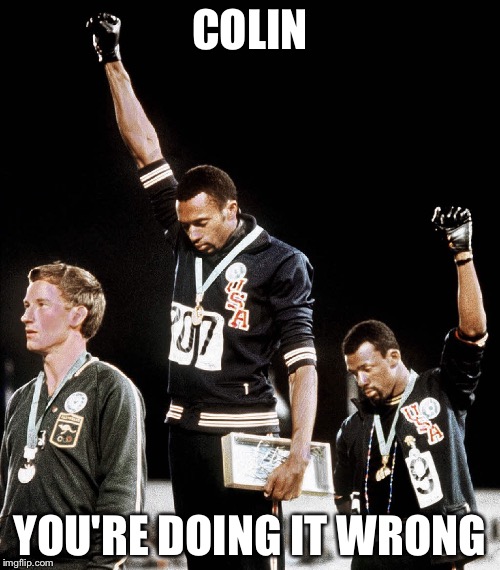 An American right | COLIN; YOU'RE DOING IT WRONG | image tagged in protest,justice | made w/ Imgflip meme maker