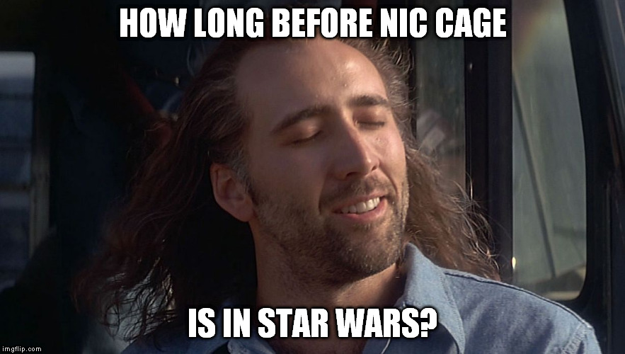 Cool Breeze Nic Cage  | HOW LONG BEFORE NIC CAGE IS IN STAR WARS? | image tagged in cool breeze nic cage | made w/ Imgflip meme maker