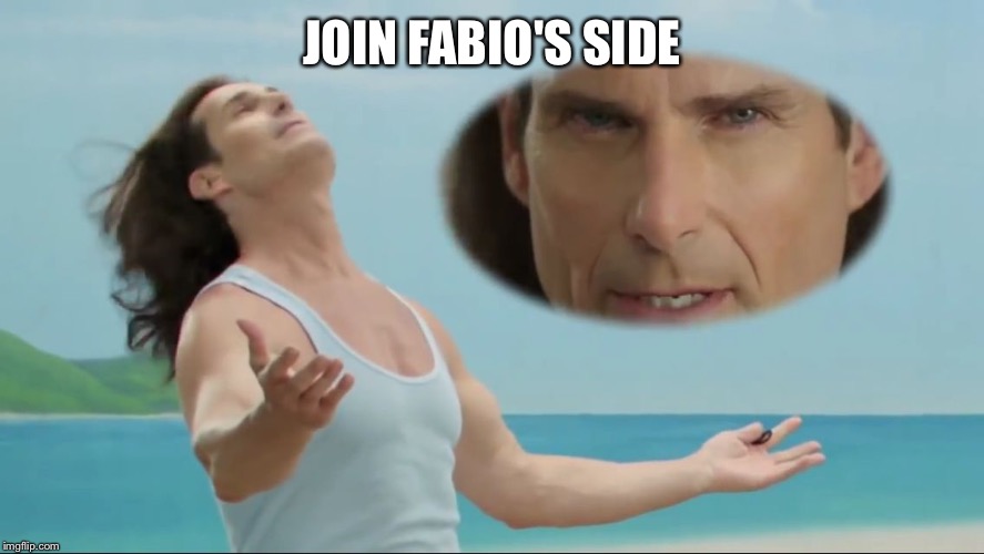 More Fabio | JOIN FABIO'S SIDE | image tagged in more fabio | made w/ Imgflip meme maker